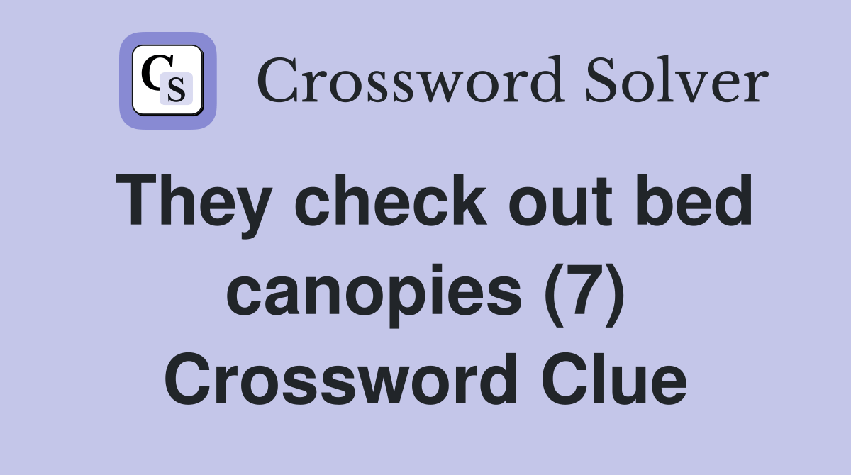 They check out bed canopies (7) Crossword Clue Answers Crossword Solver
